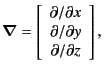 $\displaystyle \bm{\nabla} = \left[ \begin{array}{c} \partial/\partial x\\ \partial/\partial y\\ \partial/\partial z \end{array} \right] ,$