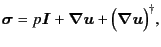 $\displaystyle \bm{\sigma} = p \bm{I} + \bm{\nabla}\bm{u} + \Bigl( \bm{\nabla}\bm{u} \Bigr)^\dagger ,$