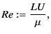 $\displaystyle Re := \frac{LU}{\mu} ,$