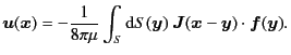 $\displaystyle \bm{u} (\bm{x}) = - \frac{1}{8\pi\mu} \int_S {\rm d}S(\bm{y})\ \bm{J}(\bm{x}-\bm{y}) \cdot \bm{f}(\bm{y}) .$