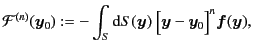 $\displaystyle \mathcal{F}^{(n)} (\bm{y}_0) := - \int_S {\rm d}S(\bm{y})\ \Bigl[ \bm{y} - \bm{y}_0 \Bigr]^n \bm{f}(\bm{y}) ,$