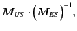 $\displaystyle \bm{M}_{US}
\cdot
\Bigl(
\bm{M}_{ES}
\Bigr)^{-1}
,$