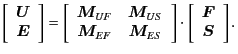 $\displaystyle \left[ \begin{array}{c} \bm{U}\\ \bm{E} \end{array} \right] = \le...
...ay} \right] \cdot \left[ \begin{array}{c} \bm{F}\\ \bm{S} \end{array} \right] .$