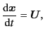 $\displaystyle \frac{{\rm d}\bm{x}}{{\rm d}t} = \bm{U} ,$