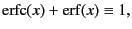 $\displaystyle {\rm erfc}(x) + {\rm erf}(x) \equiv 1,$