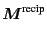 $\displaystyle \bm{M}^{\rm recip}$