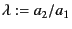 $ \lambda := a_2 / a_1$